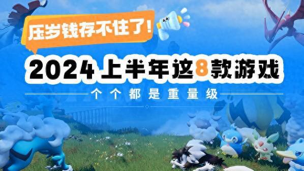 壓歲錢存不住了！2024上半年這8款游戲個個都是重量級(圖1)